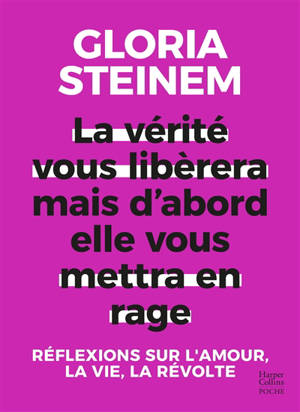 La vérité vous libérera mais d'abord elle vous mettra en rage : réflexions sur l'amour, la vie, la révolte