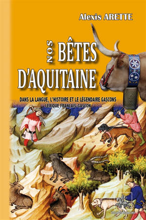 Nos Bêtes d'Aquitaine dans la langue, l'histoire et le légendaire gascons : lexique français-gascon