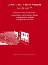 Cahiers du théâtre antique-Cahiers du GITA nouvelle série, n° 7. Des arts visuels aux arts vivants : empreintes des représentations figurées sur les spectacles antiques ou inspirés de l'Antiquité