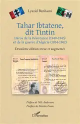 Tahar Ibtatene, dit Tintin : héros de la Résistance (1940-1945) et de la guerre d'Algérie (1954-1962)