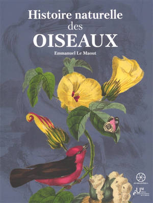Histoire naturelle des oiseaux : suivant la classification de M. Isidore Geoffroy-Saint-Hilaire : avec l'indication de leurs moeurs, et de leurs rapports avec les arts, le commerce et l'agriculture
