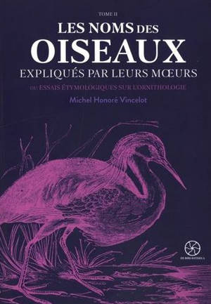 Les noms des oiseaux expliqués par leurs moeurs ou Essais étymologiques sur l'ornithologie. Vol. 2