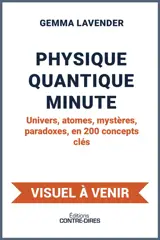 Physique quantique minute : Univers, atomes, mystères, paradoxes, en 200 concepts clés