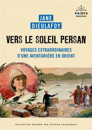 Vers le soleil persan : voyages extraordinaires d'une aventurière en Orient