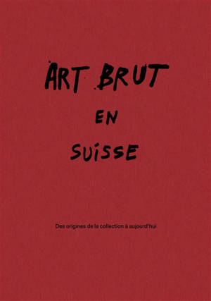 Art brut suisse : des origines de la Collection à aujourd'hui : exposition, Lausanne, Collection de l'art brut, du 27 février au 27 septembre 2026