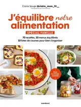 J'équilibre mon alimentation. Vol. 2. J'équilibre notre alimentation : spécial famille : 70 recettes, 10 menus équilibrés, 10 listes de courses pour bien s'organiser, finie la charge mentale