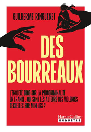 Des bourreaux : l'enquête choc sur la pédocriminalité en France : qui sont les auteurs des violences sexuelles sur mineurs ?