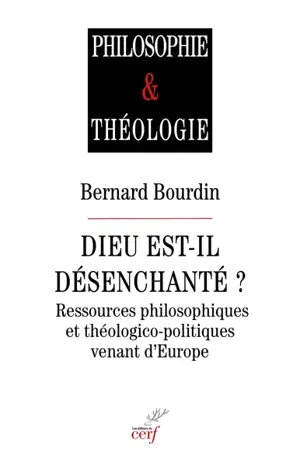 Dieu est-il désenchanté ? : ressources philosophiques et théologico-politiques venant d'Europe