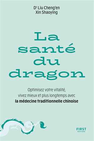 La santé du dragon : optimisez votre vitalité, vivez mieux et plus longtemps avec la médecine traditionnelle chinoise