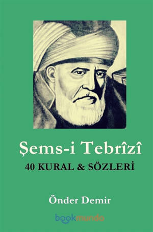 Sems-i Tebrîzî : 40 KURAL ve SÖZLER