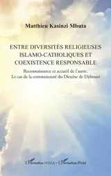 Entre diversités religieuses islamo-catholiques et coexistence responsable : reconnaissance et accueil de l'autre : le cas de la communauté du diocèse de Djibouti