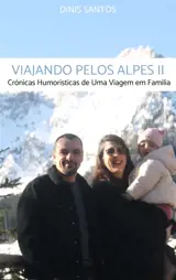 Viajando pelos Alpes II : Crónicas Humorísticas de Uma Viagem em Família