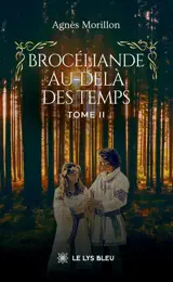 Brocéliande au-delà des temps : Tome II
