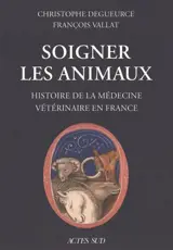 Soigner les animaux : histoire de la médecine vétérinaire en France