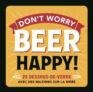 Don't worry beer happy! : 25 dessous de verre avec des maximes sur la bière
