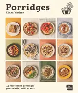 Porridges : 45 recettes de porridges pour matin, midi et soir