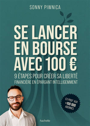 Se lancer en bourse avec 100 € : 9 étapes pour créer sa liberté financière en épargnant intelligemment