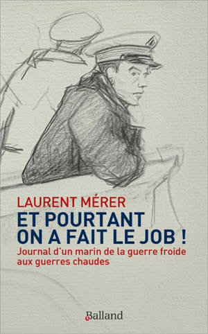 Et pourtant on a fait le job ! : journal d'un marin de la guerre froide aux guerres chaudes