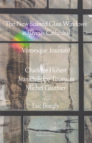 Les nouveaux vitraux de la cathédrale de Bayeux (en anglais) : Véronique Joumard