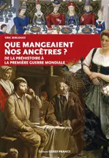 Que mangeaient nos ancêtres ? : de la préhistoire à la Première Guerre mondiale