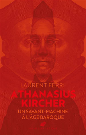 Athanasius Kircher : un savant-machine à l'âge baroque