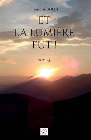 Et la lumière fut ! : Tome 3