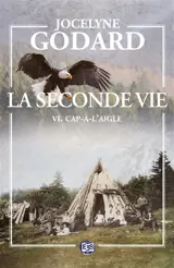La seconde vie. Vol. 6. Cap-à-l'aigle