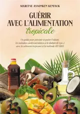 Guérir avec l'alimentation tropicale : Un guide pour prévenir et guérir l'obésité, les maladies cardiovasculaires et le diabète