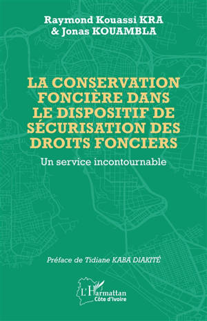 La conservation foncière dans le dispositif de sécurisation des droits fonciers : un service incontournable