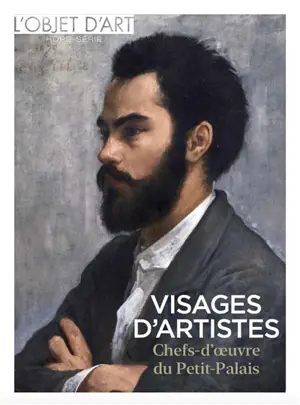 Objet d'art (L'), hors-série. Visages d'artistes : chefs-d'oeuvre du Patit Palais : exposition au Petit Palais, du 17 mars au 19 juillet 2026