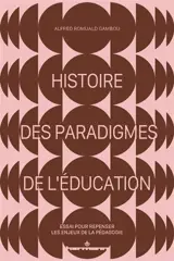 Histoire des paradigmes de l'éducation : essai pour repenser les enjeux de la pédagogie