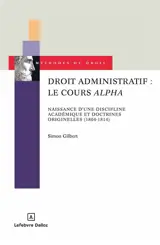 Droit administratif : le cours Alpha : naissance d'une discipline académique et doctrines originelles (1804-1814)