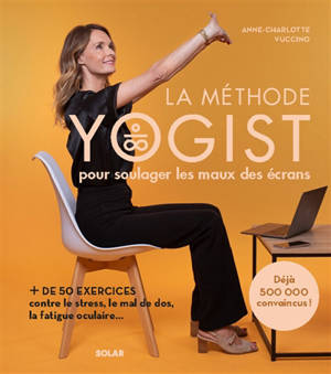 La méthode Yogist pour soulager les maux des écrans : + de 50 exercices contre le stress, le mal de dos, la fatigue oculaire...