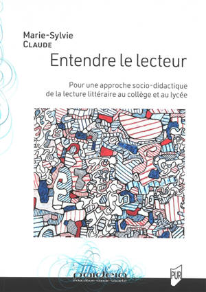 Entendre le lecteur : pour une approche socio-didactique de la lecture littéraire au collège et au lycée