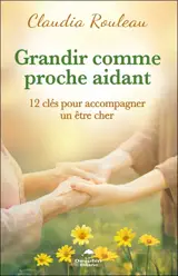 Grandir comme proche aidant : 12 clés pour accompagner un être cher