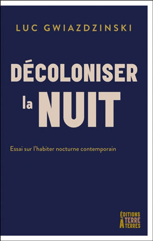 Décoloniser la nuit : essai sur l'habiter nocturne contemporain