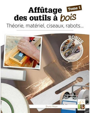 Affûtage des outils à bois. Vol. 1. Théorie, matériel, ciseaux, rabots...