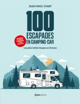 100 escapades en camping-car : les plus belles étapes de France