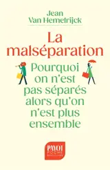 La malséparation : pourquoi on n'est pas séparés alors qu'on n'est plus ensemble