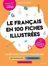 Le français en 100 fiches illustrées : la méthode créative pour réviser : réussir son entrée au collège, conforme au programme de fin de primaire