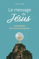 Le message de Jésus : comprendre ses plus belles paroles
