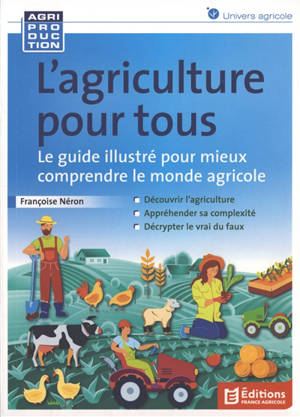 L'agriculture pour tous : le guide illustré pour mieux comprendre le monde agricole