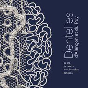 Dentelles d'Alençon et du Puy : 50 ans de création dans les ateliers nationaux