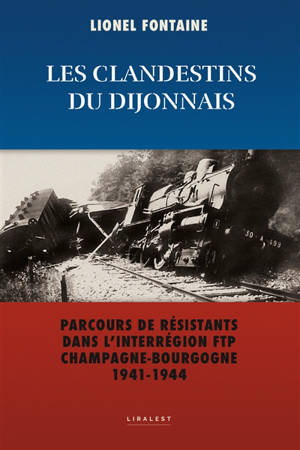 Les clandestins du Dijonnais : parcours de résistants dans l'interrégion FTP Champagne-Bourgogne 1941-1944