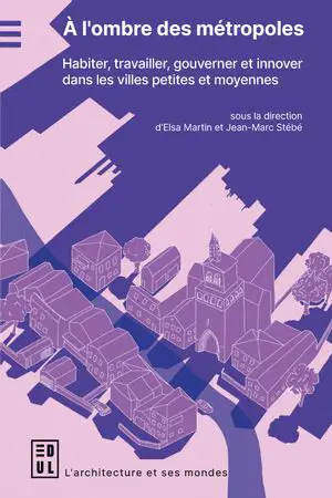 A l'ombre des métropoles : habiter, travailler, gouverner et innover dans les villes petites et moyennes