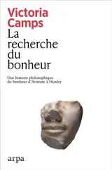 La recherche du bonheur : une histoire philosophique du bonheur d'Aristote à Huxley