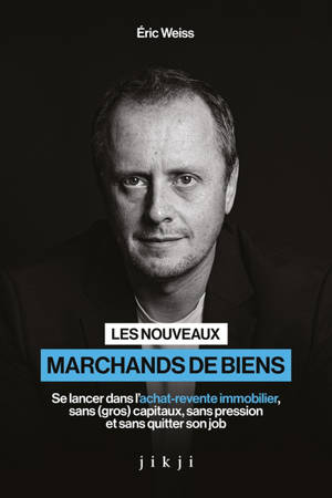 Les nouveaux marchands de biens : se lancer dans l'achat-vente immobilier, sans (gros) capitaux, sans pression et sans quitter son job