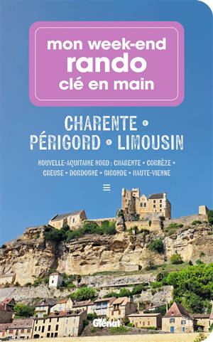 Mon week-end rando clé en main Charente, Périgord, Limousin : Nouvelle-Aquitaine nord, Charente, Corrèze, Creuse, Dordogne, Gironde, Haute-Vienne