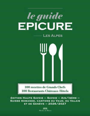 Le guide Epicure, les Alpes : 100 recettes de grands chefs, 100 restaurants château-hôtels : édition Haute-Savoie, Savoie, Ain-Isère, Suisse romande, cantons du Vaud, du Valais et de Genève, 2026-2027