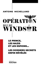 Opération duc de Windsor : le roi, le prince, les nazis et les espions... : le dossier secret enfin révélé